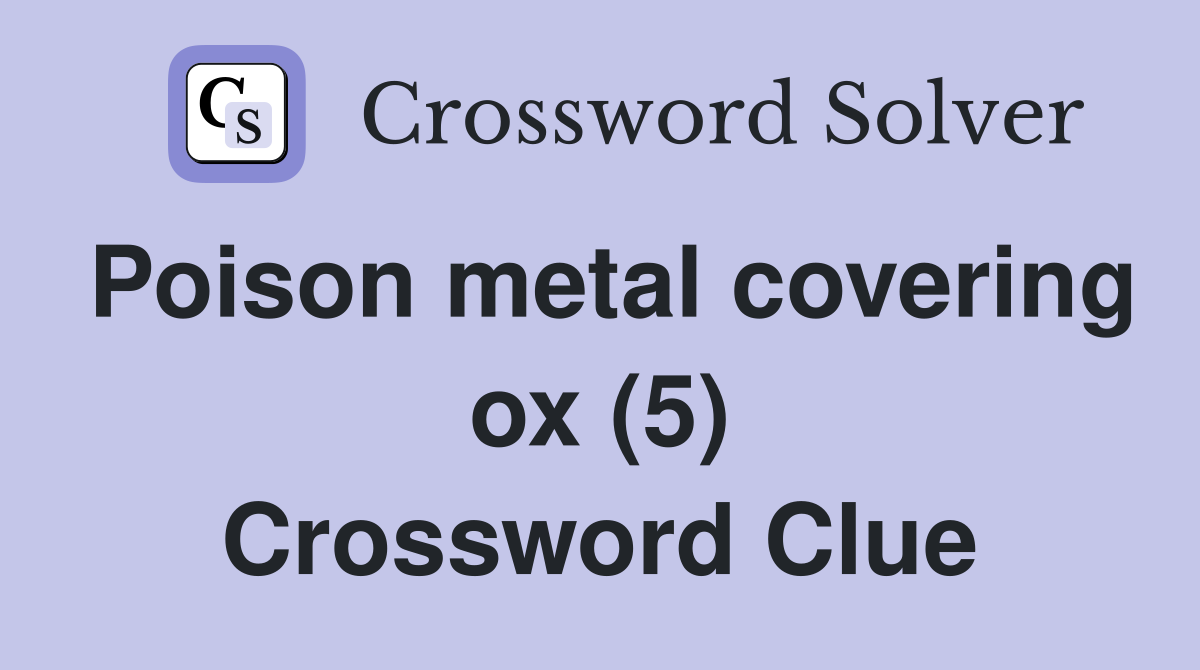 Poison metal covering ox (5) Crossword Clue