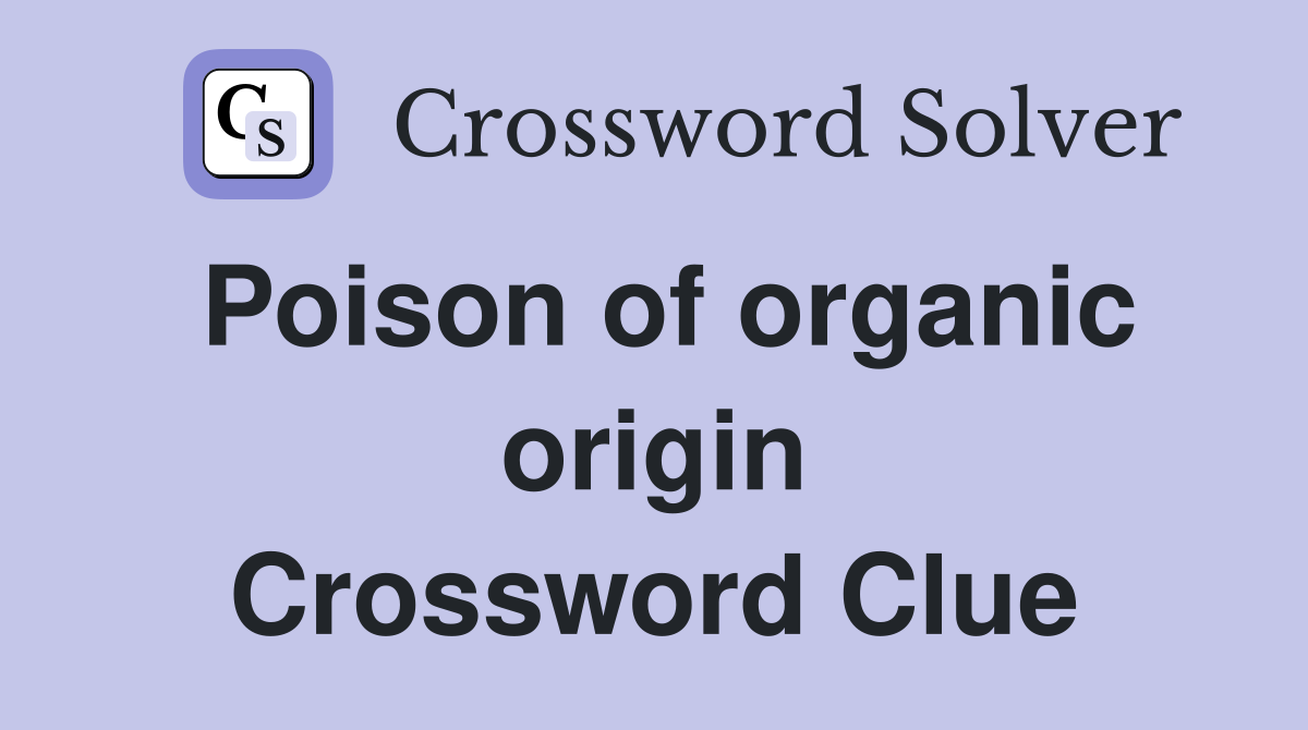 Poison of organic origin Crossword Clue