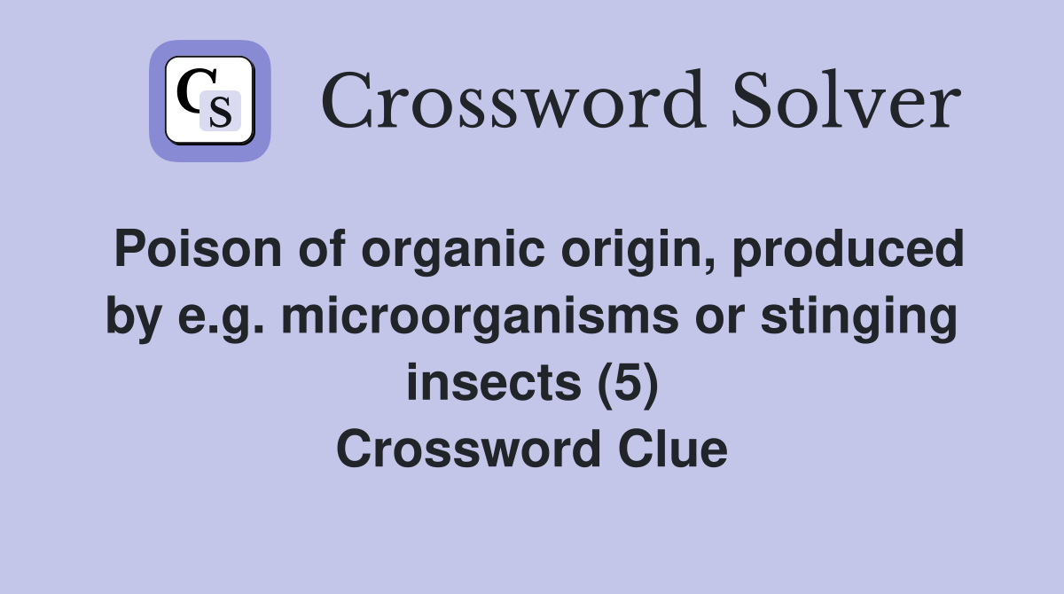 Poison of organic origin, produced by e.g. microorganisms or stinging insects (5) Crossword Clue