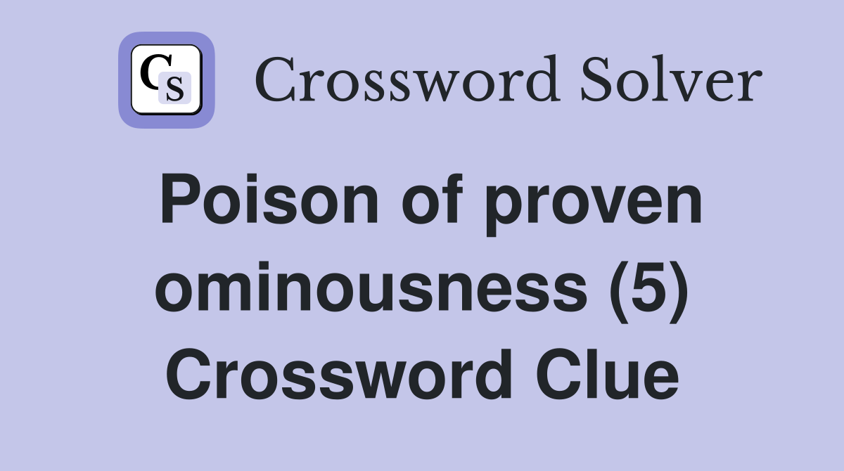 Poison of proven ominousness (5) Crossword Clue
