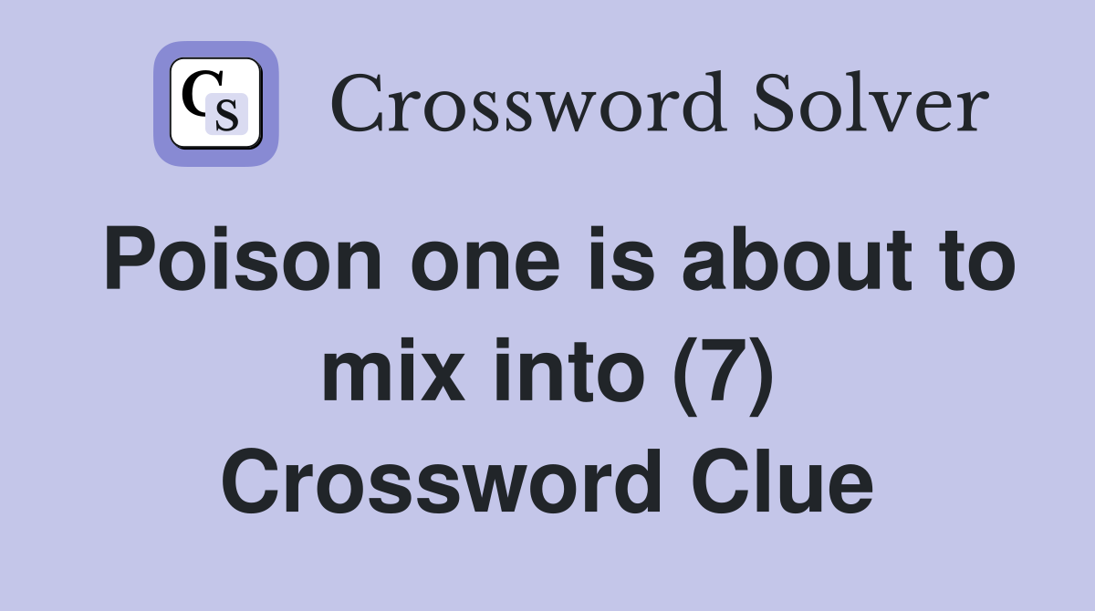 Poison one is about to mix into (7) Crossword Clue