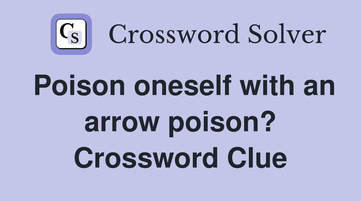 Poison oneself with an arrow poison? Crossword Clue