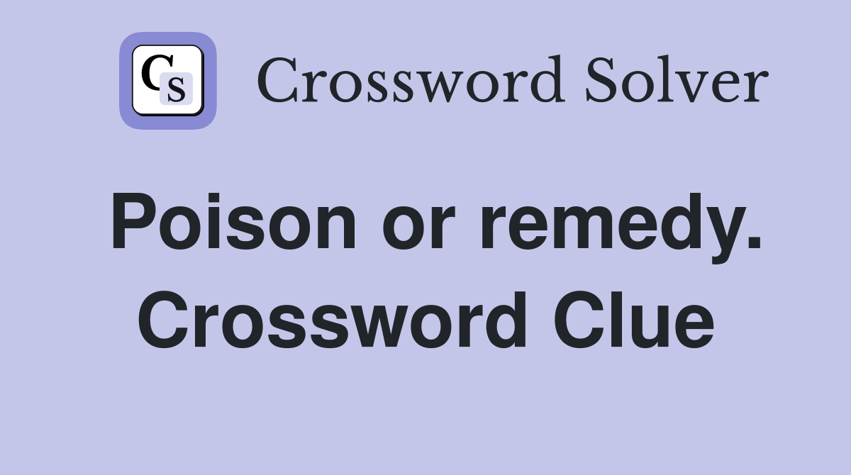 Poison or remedy. Crossword Clue