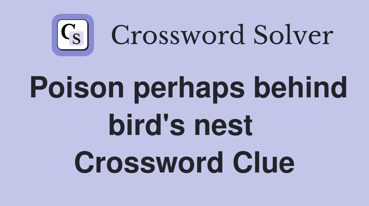 Poison perhaps behind bird's nest  Crossword Clue