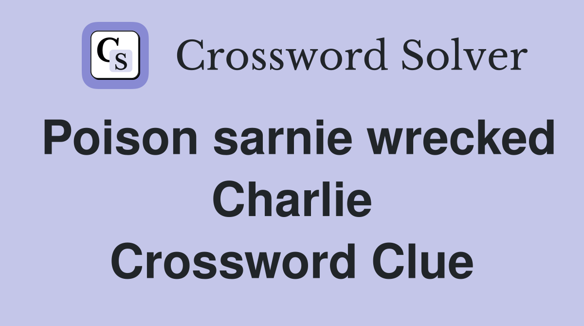Poison sarnie wrecked Charlie Crossword Clue