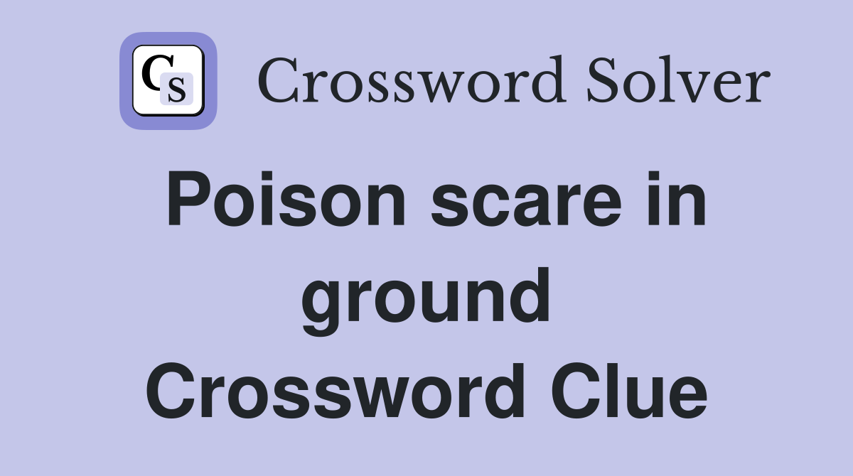 Poison scare in ground Crossword Clue