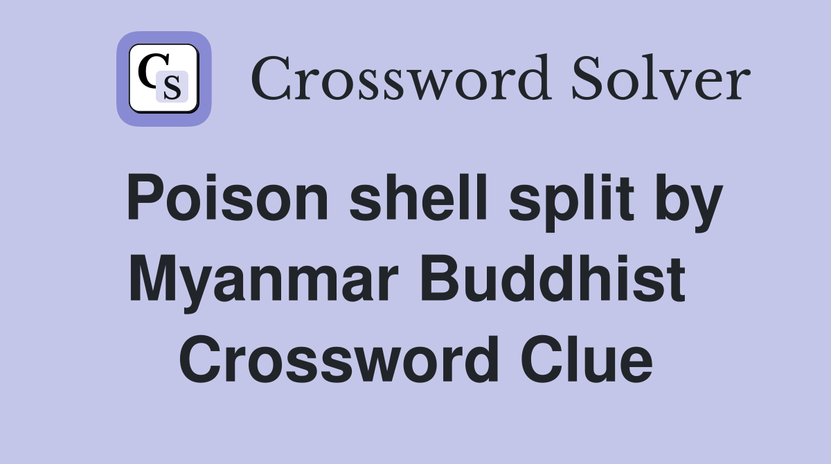 Poison shell split by Myanmar Buddhist  Crossword Clue