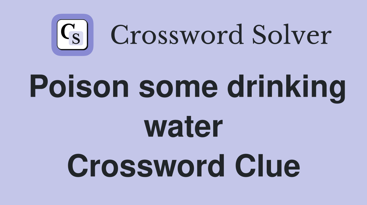 Poison some drinking water Crossword Clue