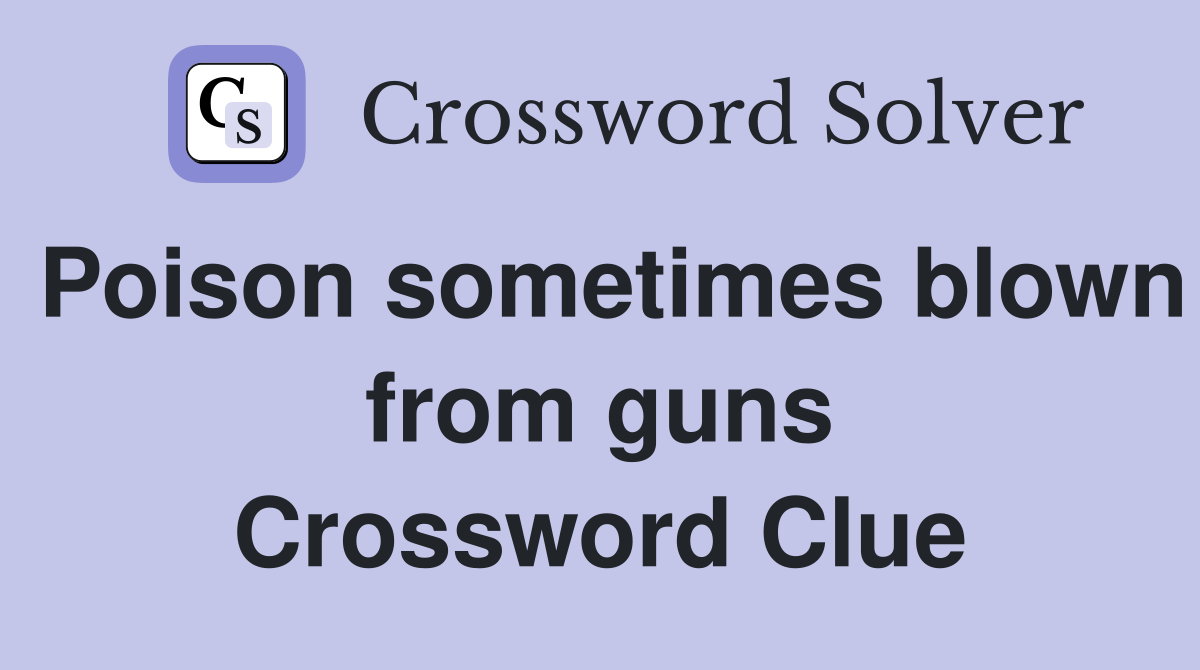 Poison sometimes blown from guns Crossword Clue