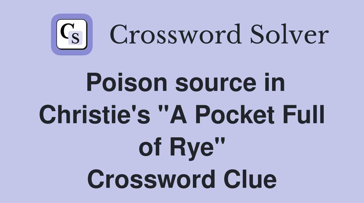 Poison source in Christie's "A Pocket Full of Rye" Crossword Clue