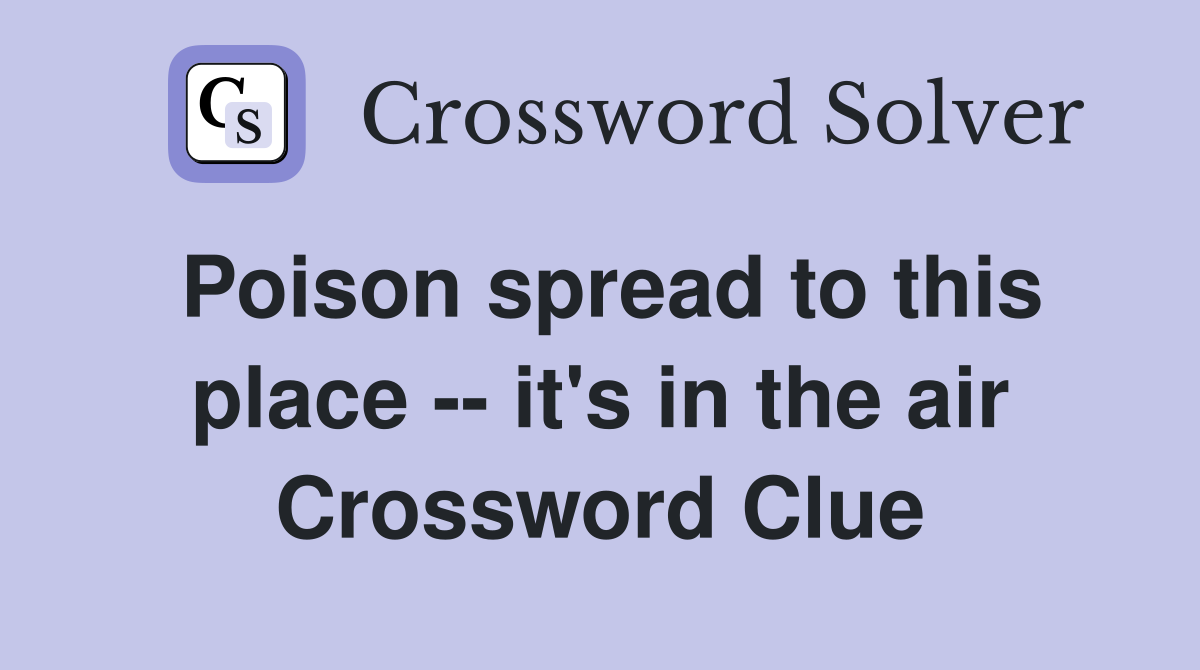 Poison spread to this place -- it's in the air Crossword Clue