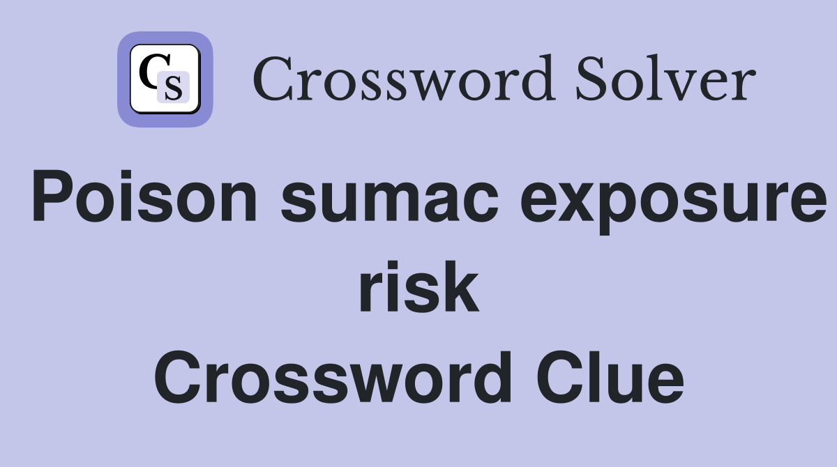 Poison sumac exposure risk Crossword Clue