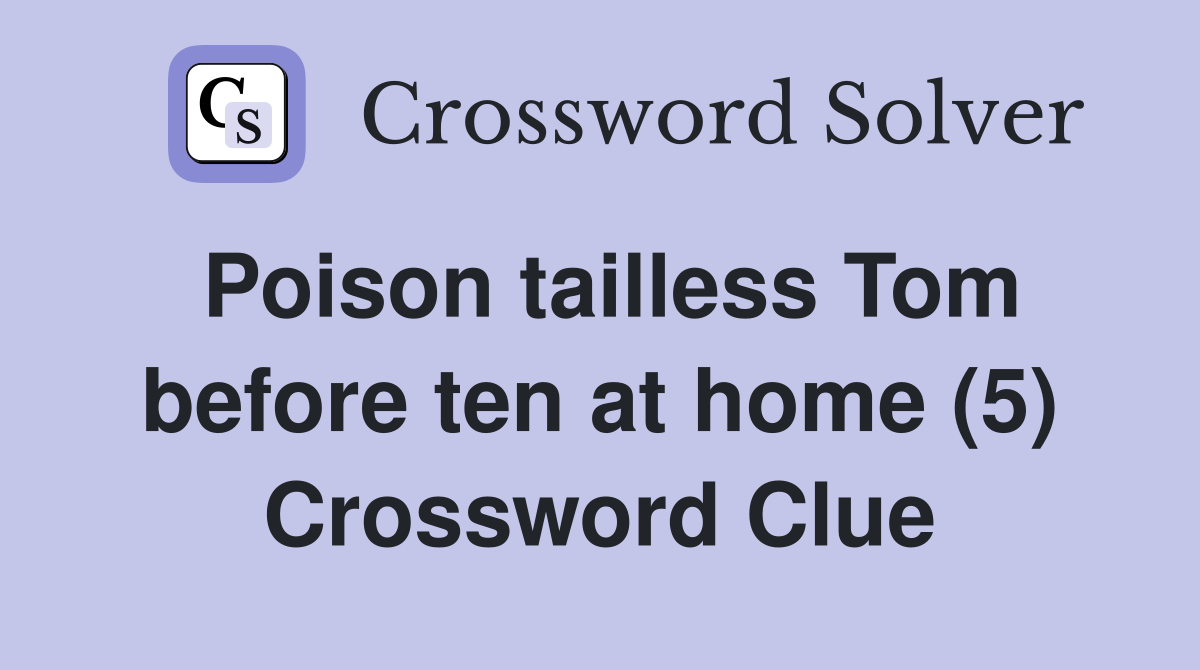 Poison tailless Tom before ten at home (5) Crossword Clue