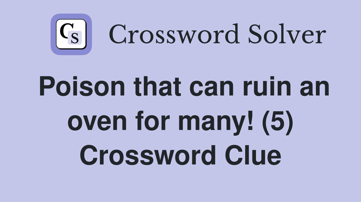 Poison that can ruin an oven for many! (5) Crossword Clue