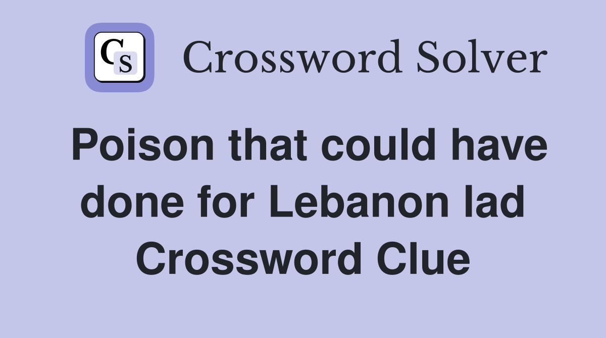Poison that could have done for Lebanon lad Crossword Clue