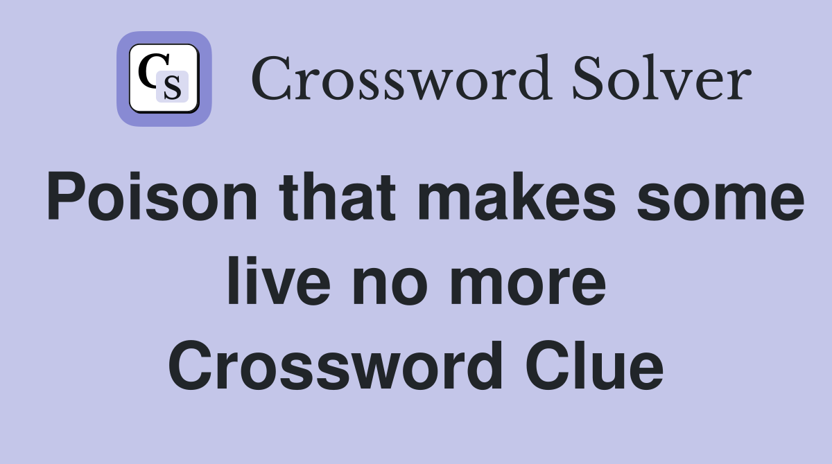 Poison that makes some live no more Crossword Clue