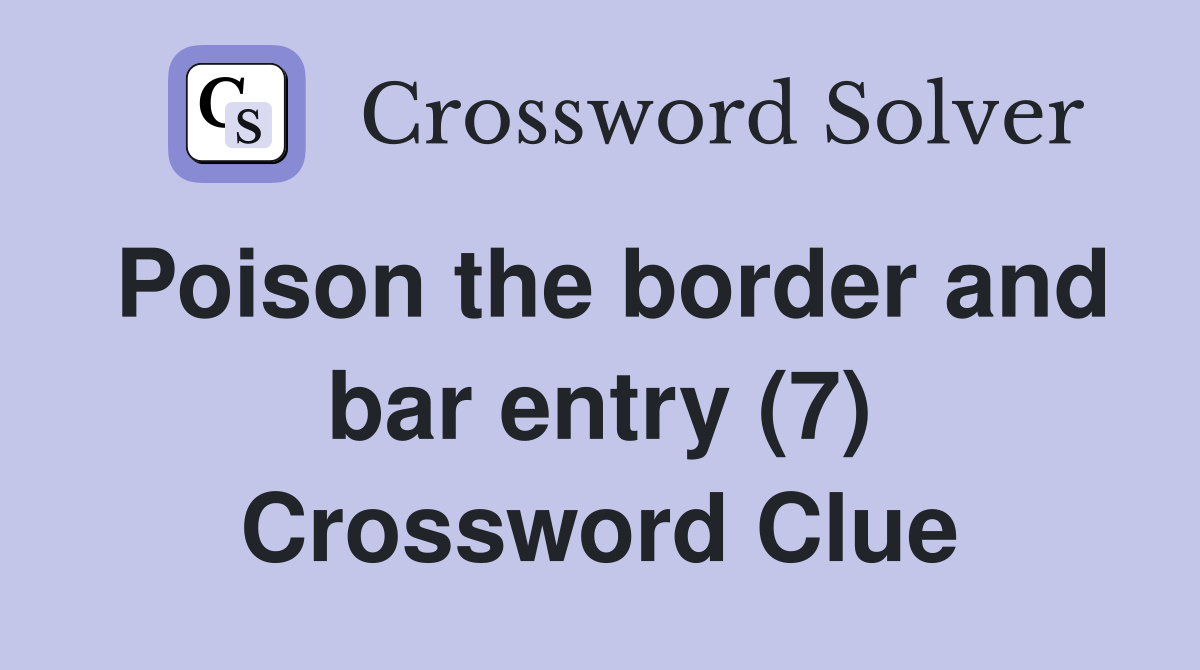 Poison the border and bar entry (7) Crossword Clue