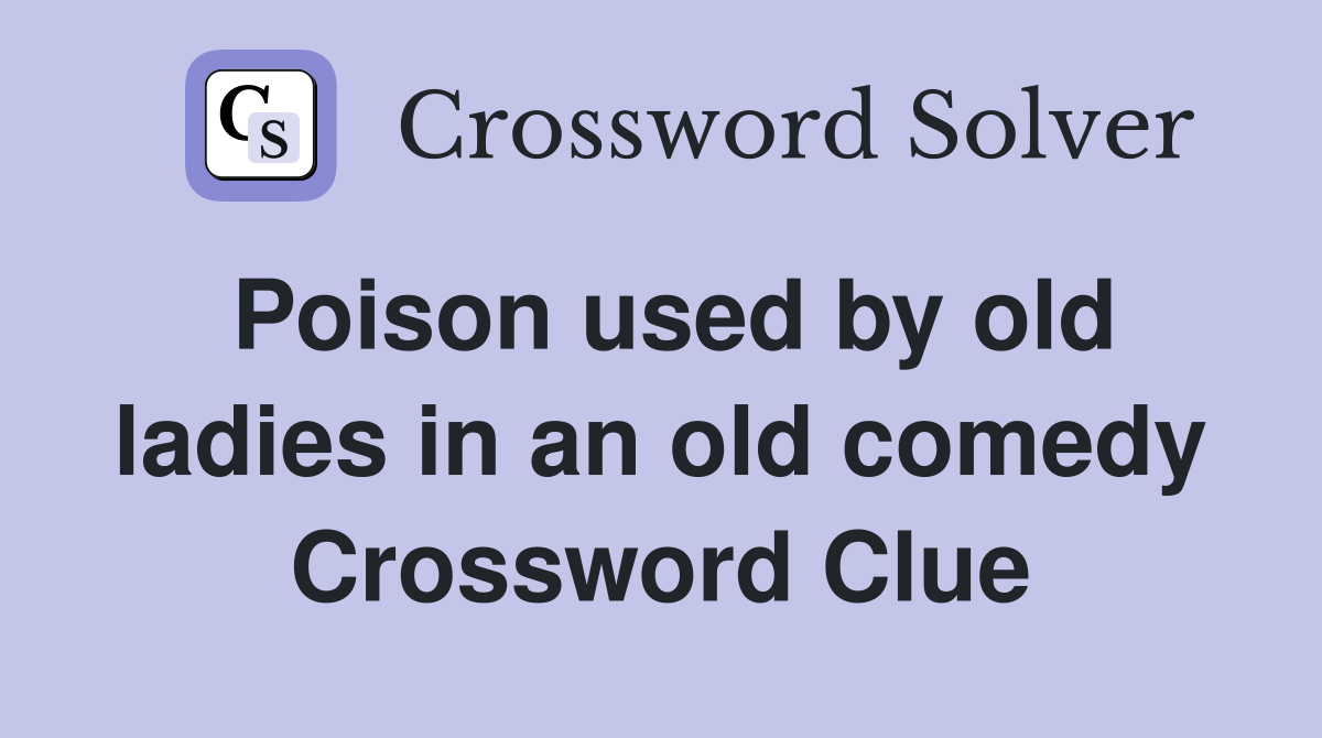 Poison used by old ladies in an old comedy Crossword Clue