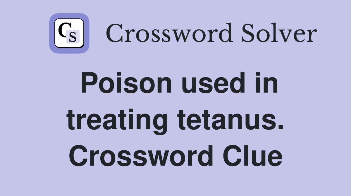 Poison used in treating tetanus. Crossword Clue