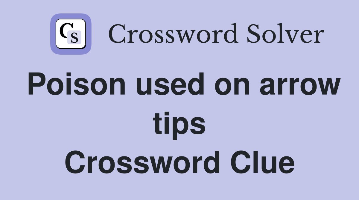 Poison used on arrow tips Crossword Clue