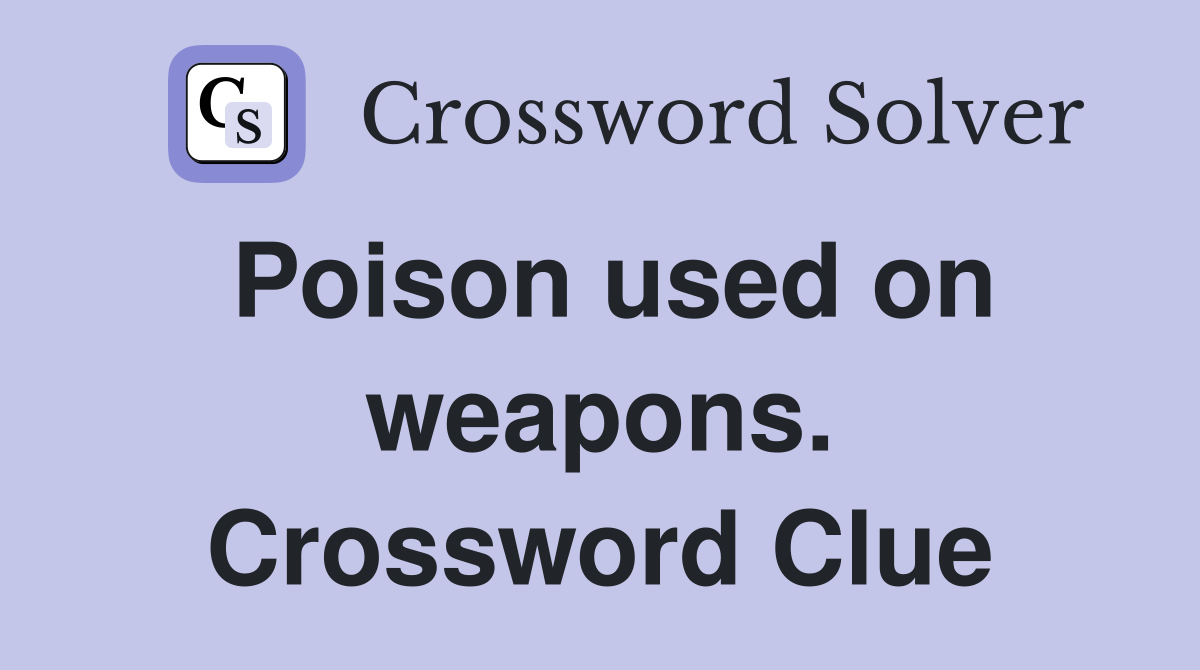 Poison used on weapons. Crossword Clue