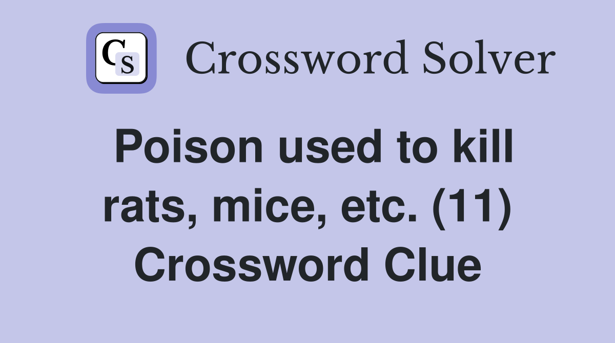 Poison used to kill rats, mice, etc. (11) Crossword Clue