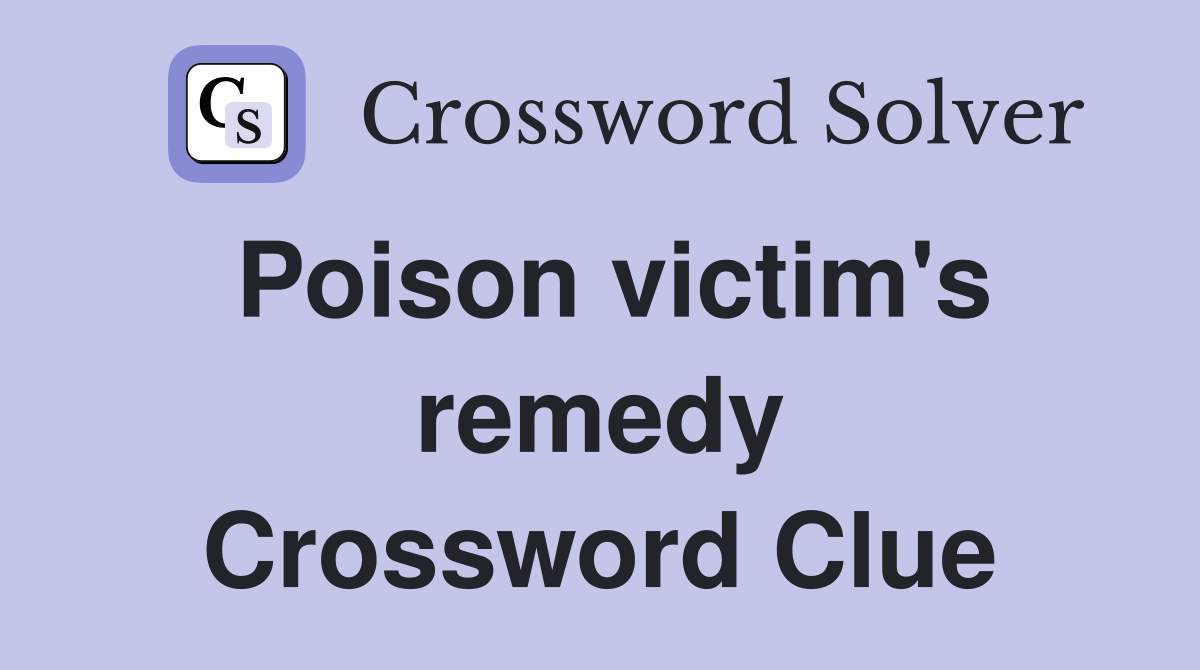 Poison victim's remedy Crossword Clue