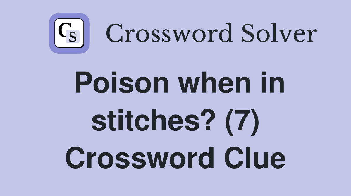 Poison when in stitches? (7) Crossword Clue
