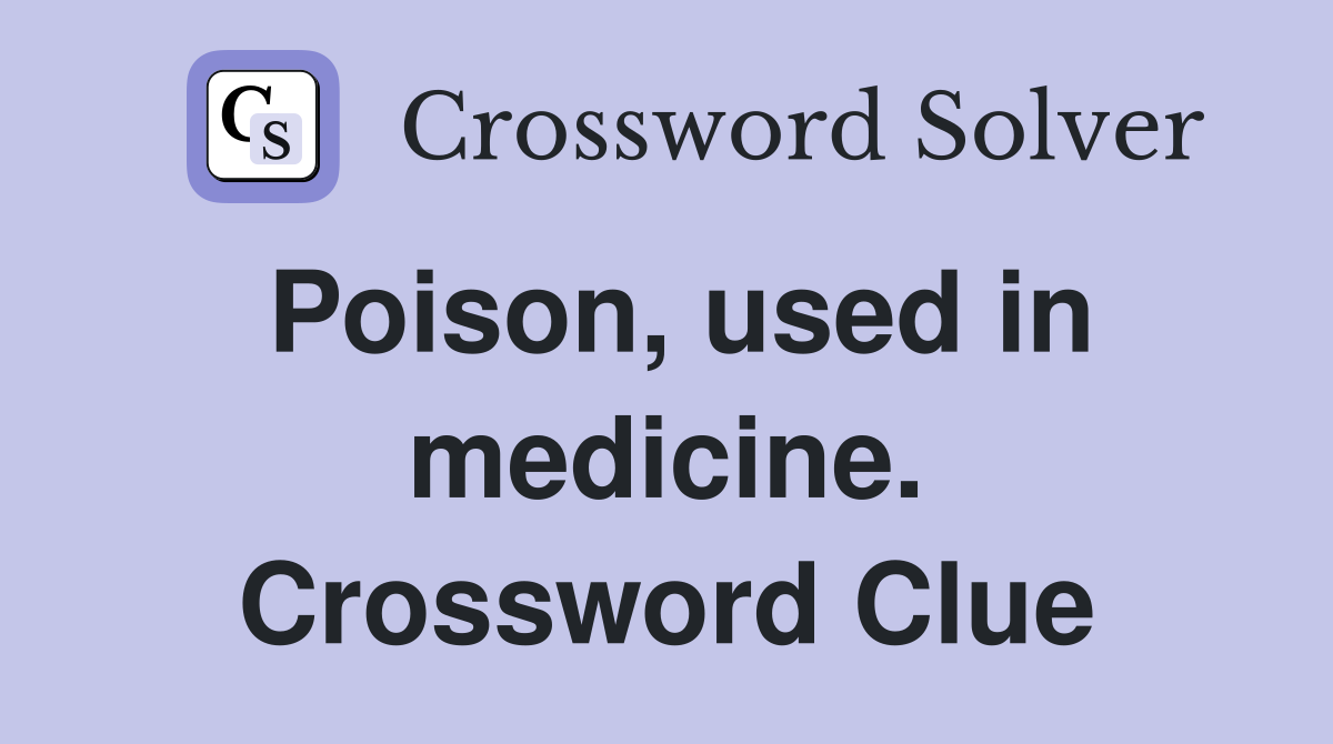 Poison, used in medicine. Crossword Clue