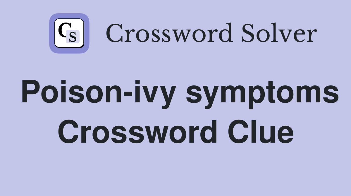 Poison-ivy symptoms Crossword Clue