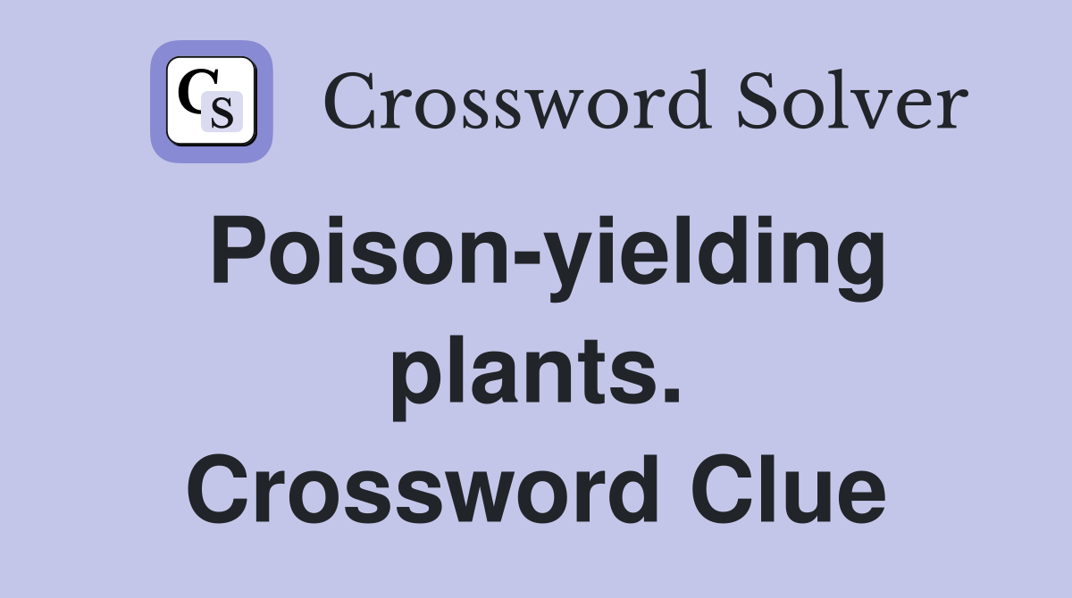 Poison-yielding plants. Crossword Clue