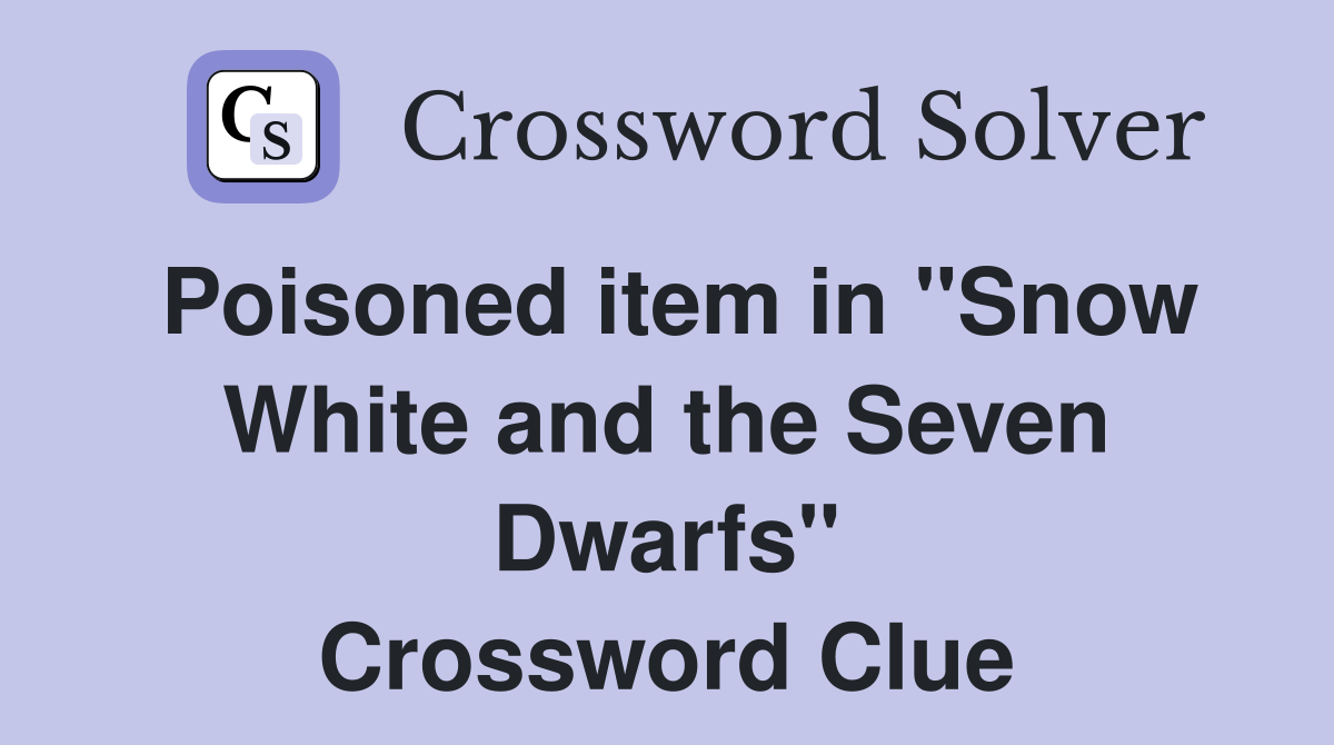 Poisoned item in "Snow White and the Seven Dwarfs" Crossword Clue