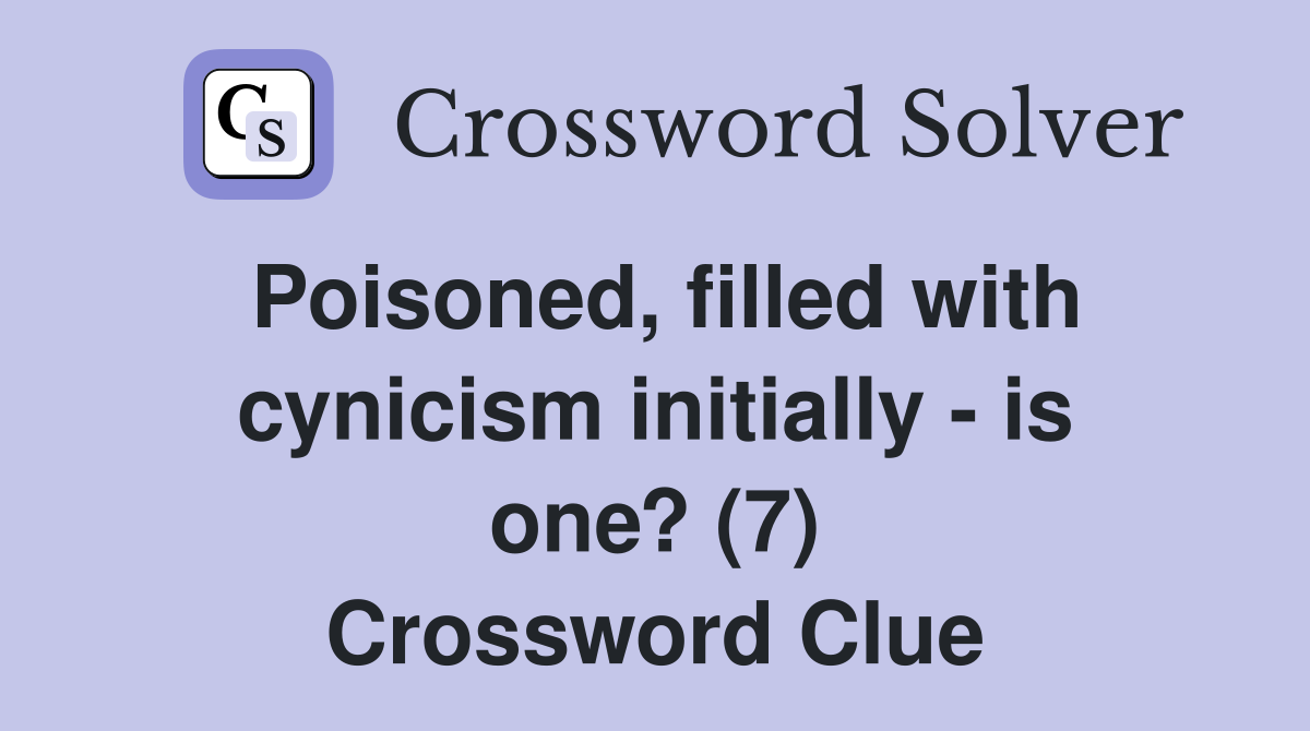 Poisoned, filled with cynicism initially - is one? (7) Crossword Clue
