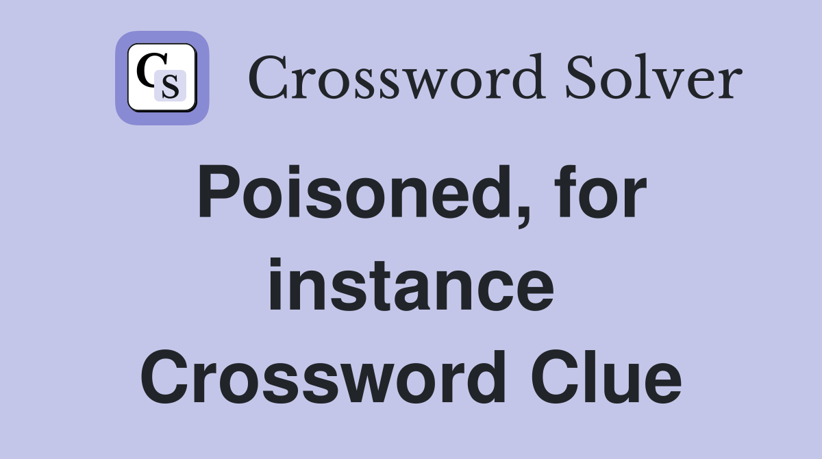 Poisoned, for instance Crossword Clue