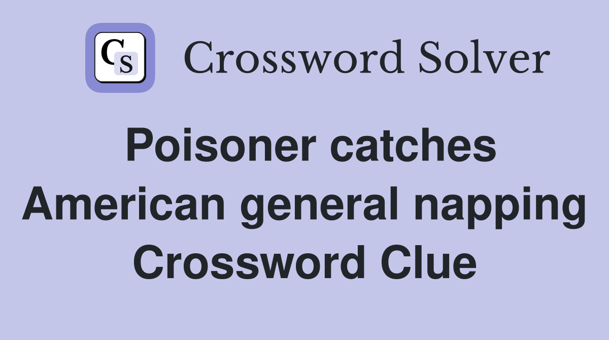 Poisoner catches American general napping Crossword Clue