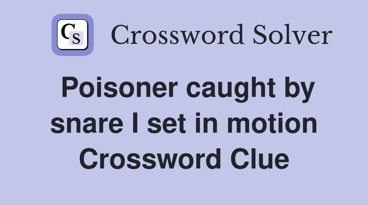 Poisoner caught by snare I set in motion Crossword Clue