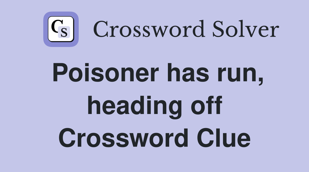 Poisoner has run, heading off Crossword Clue