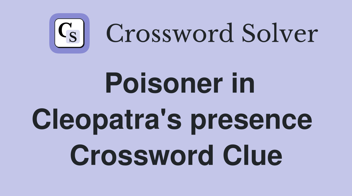 Poisoner in Cleopatra's presence  Crossword Clue