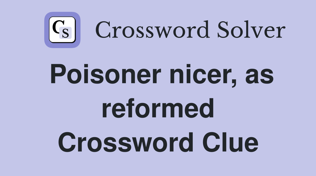 Poisoner nicer, as reformed Crossword Clue
