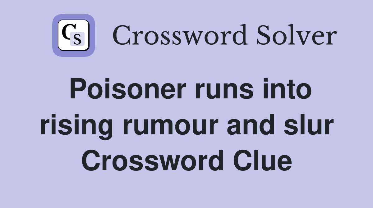Poisoner runs into rising rumour and slur Crossword Clue