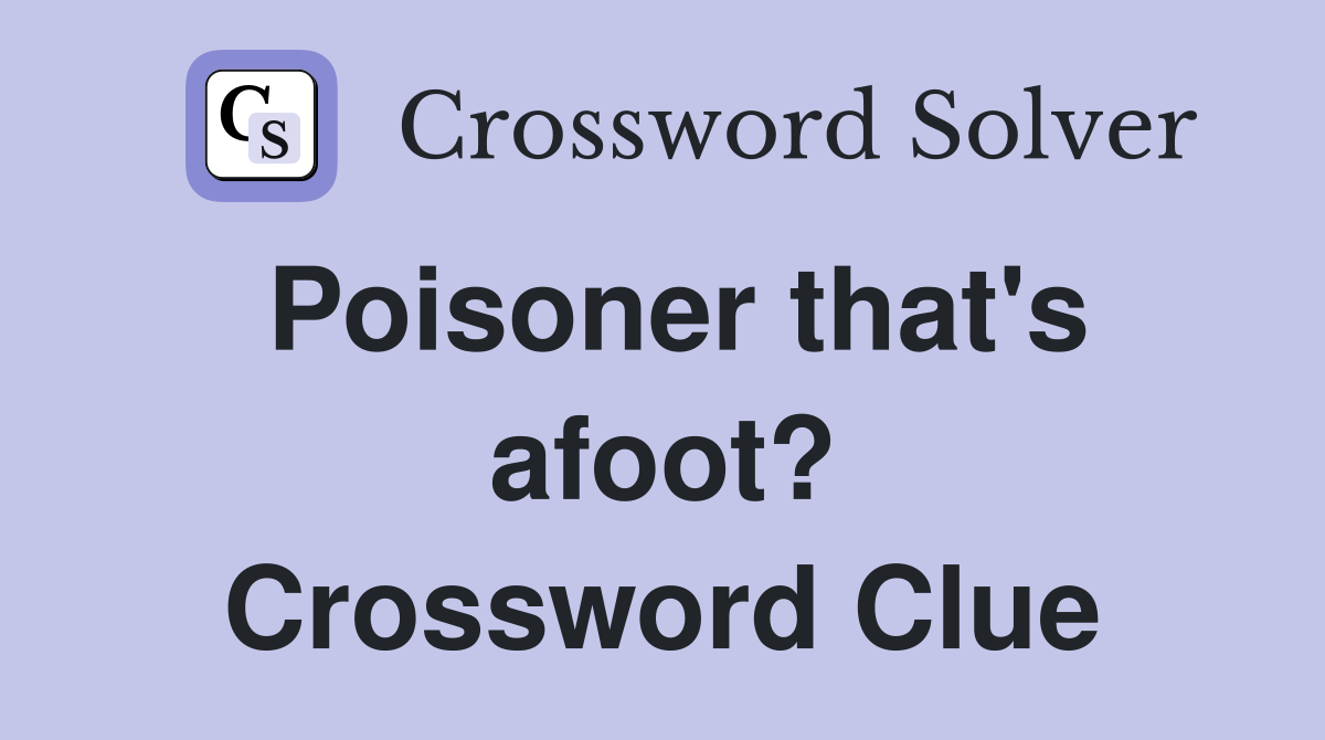 Poisoner that's afoot? Crossword Clue