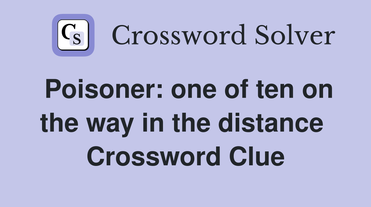 Poisoner: one of ten on the way in the distance  Crossword Clue