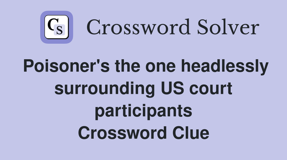 Poisoner's the one headlessly surrounding US court participants Crossword Clue