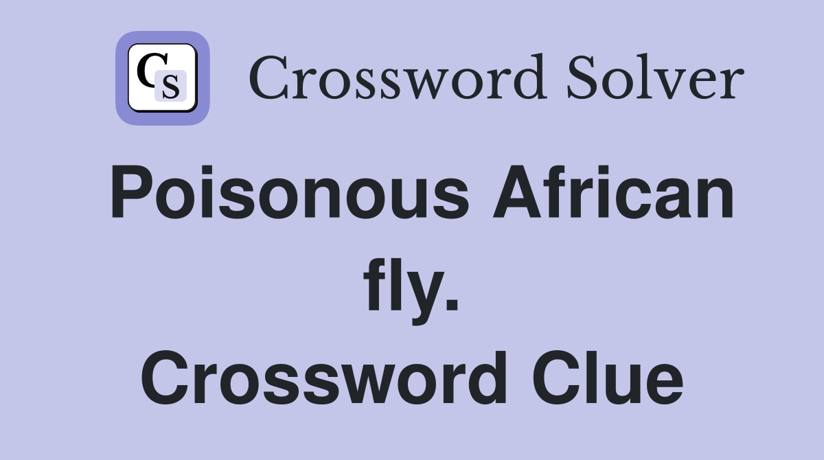 Poisonous African fly. Crossword Clue