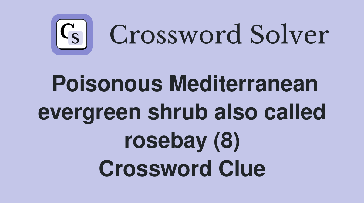 Poisonous Mediterranean evergreen shrub also called rosebay (8) Crossword Clue