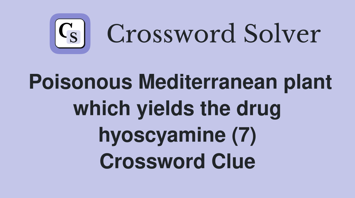 Poisonous Mediterranean plant which yields the drug hyoscyamine (7) Crossword Clue