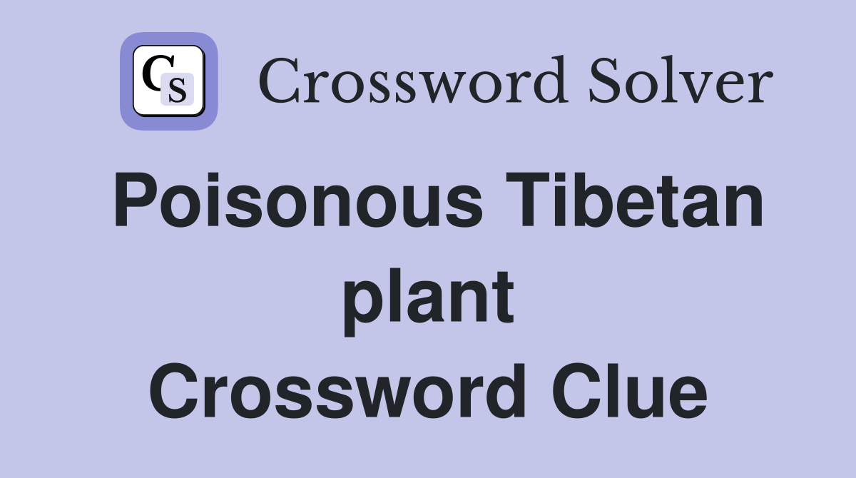 Poisonous Tibetan plant Crossword Clue
