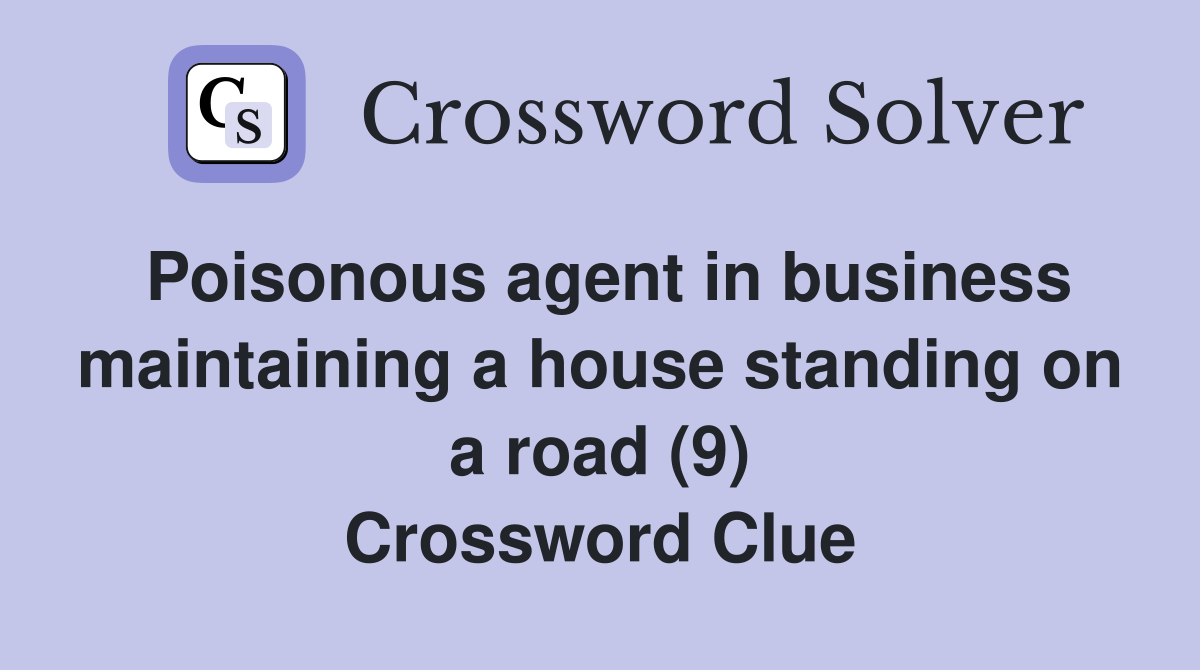 Poisonous agent in business maintaining a house standing on a road (9) Crossword Clue