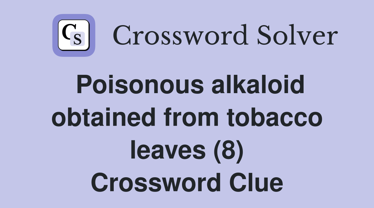 Poisonous alkaloid obtained from tobacco leaves (8) Crossword Clue