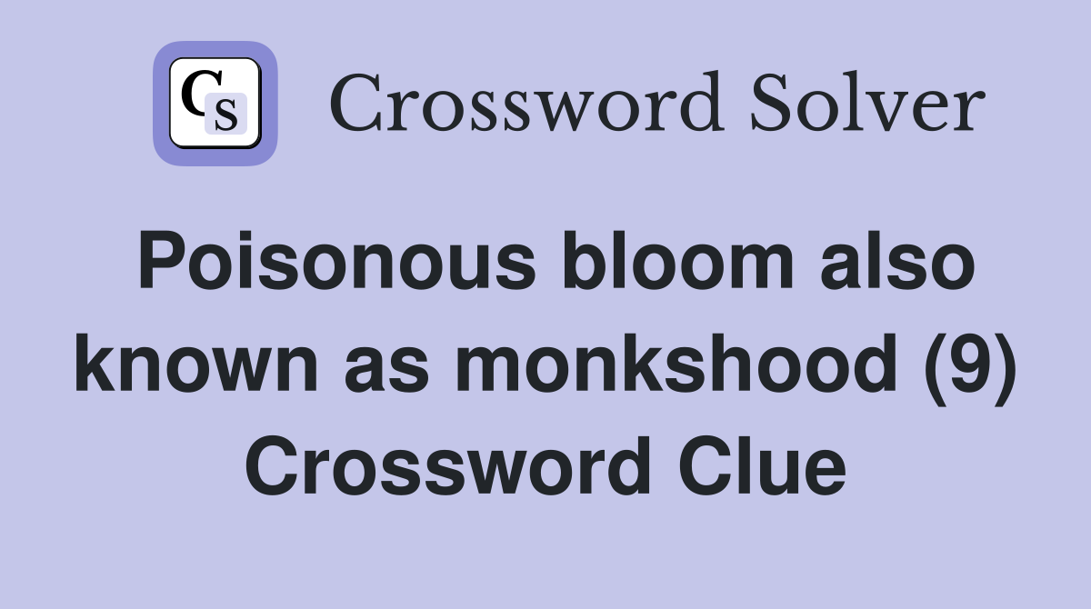 Poisonous bloom also known as monkshood (9) Crossword Clue